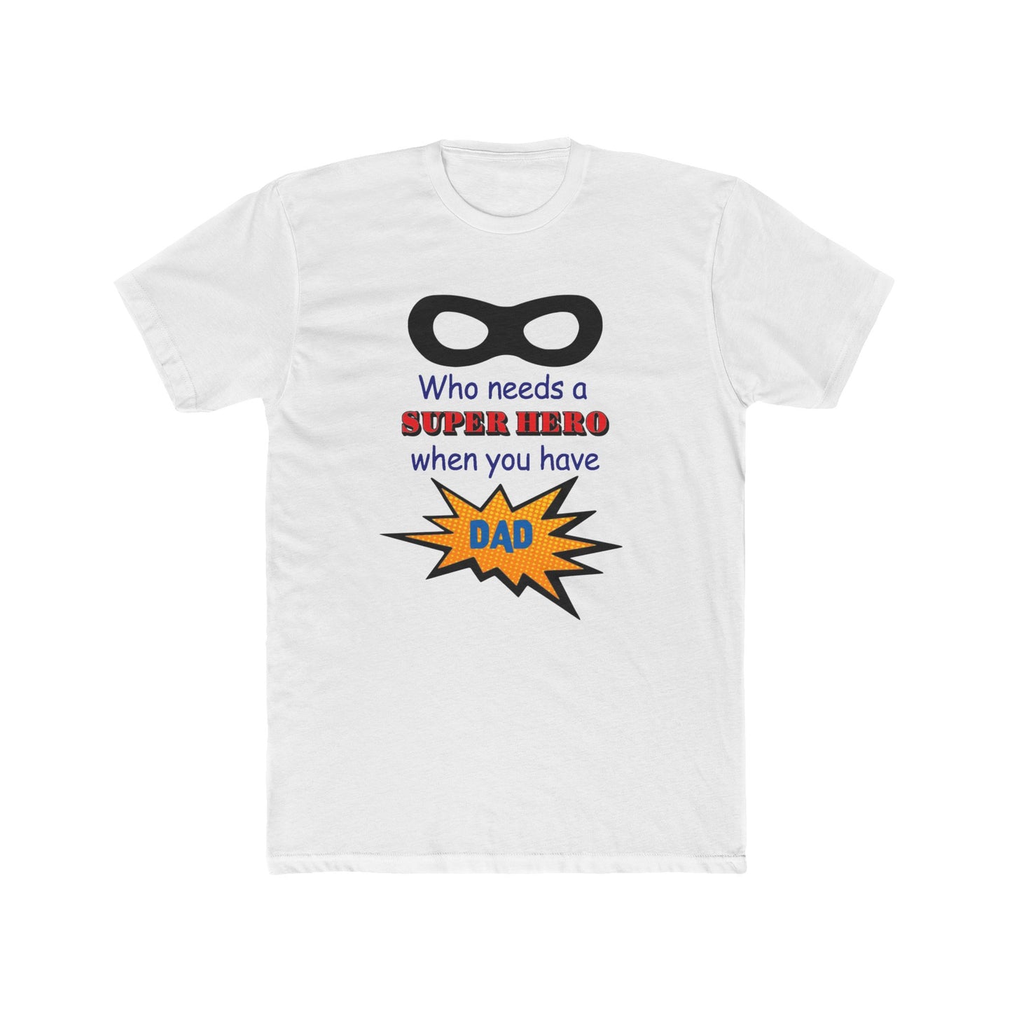 who needs a super hero when you have dad, Unisex Tee, dad, father, daddy, fathers day, shirt for dad, gift for dad, gift for fathers day