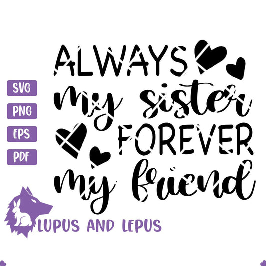 DIGITAL FILE - always my sister forever my friend, sister svg, sisters svg, friend svg, big sister svg, little sister svg, big sis svg
