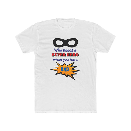 who needs a super hero when you have dad, Unisex Tee, dad, father, daddy, fathers day, shirt for dad, gift for dad, gift for fathers day