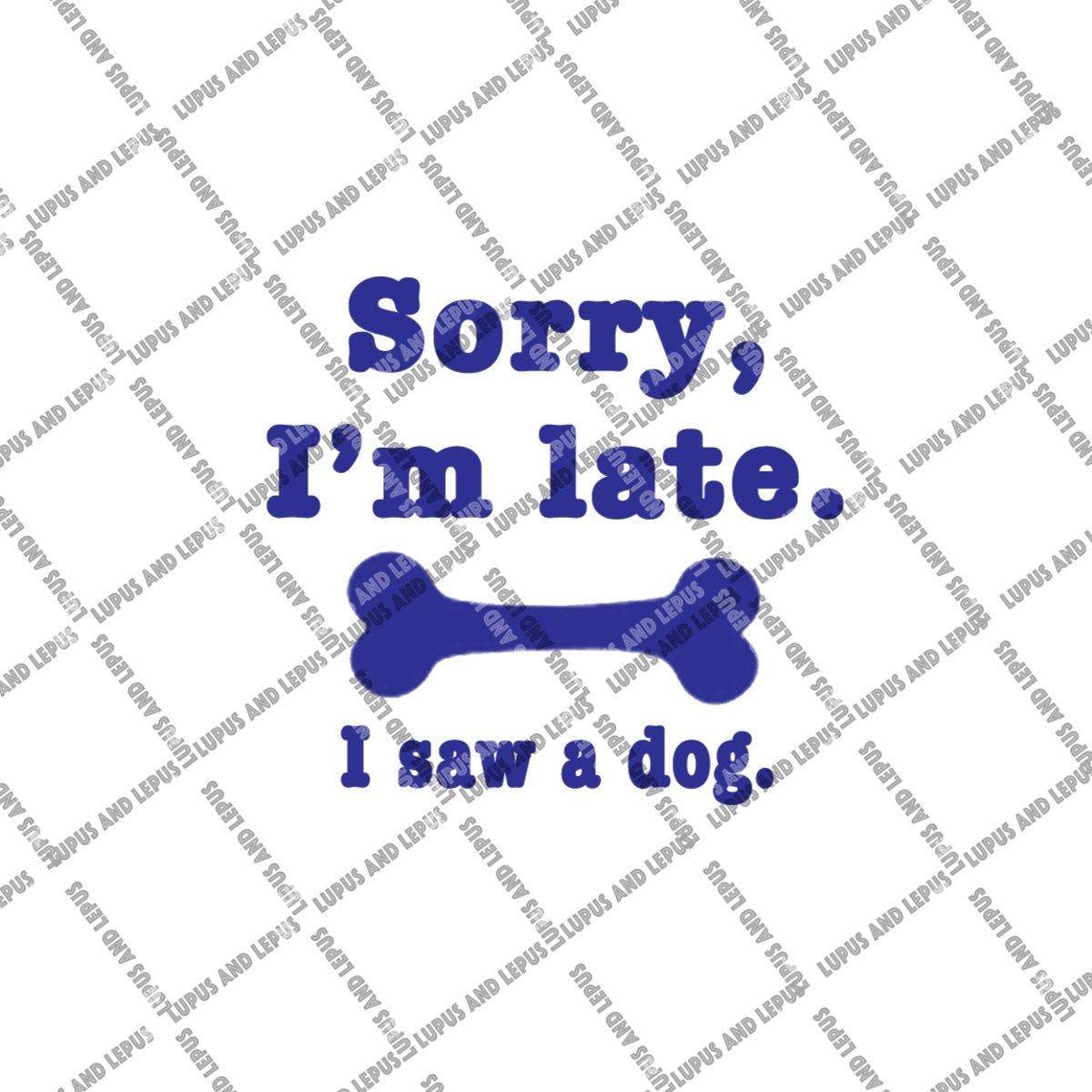 Digital File - Sorry I'm late I saw a dog, Sorry I'm late, dog svg, dog owner svg, dog dad, dog mom, dog lover svg, dog lover gift, k9 svg