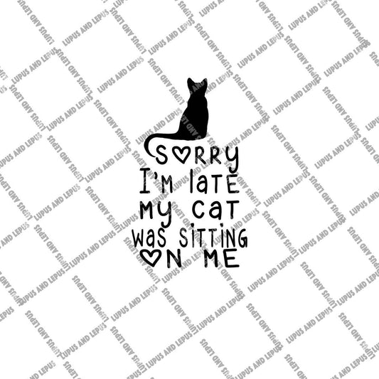 DIGITAL FILE - sorry Im late svg, funny svg, cat lover svg, sarcastic svg, cat quote svg, cat mom svg, cat dad svg, crazy cat lady svg