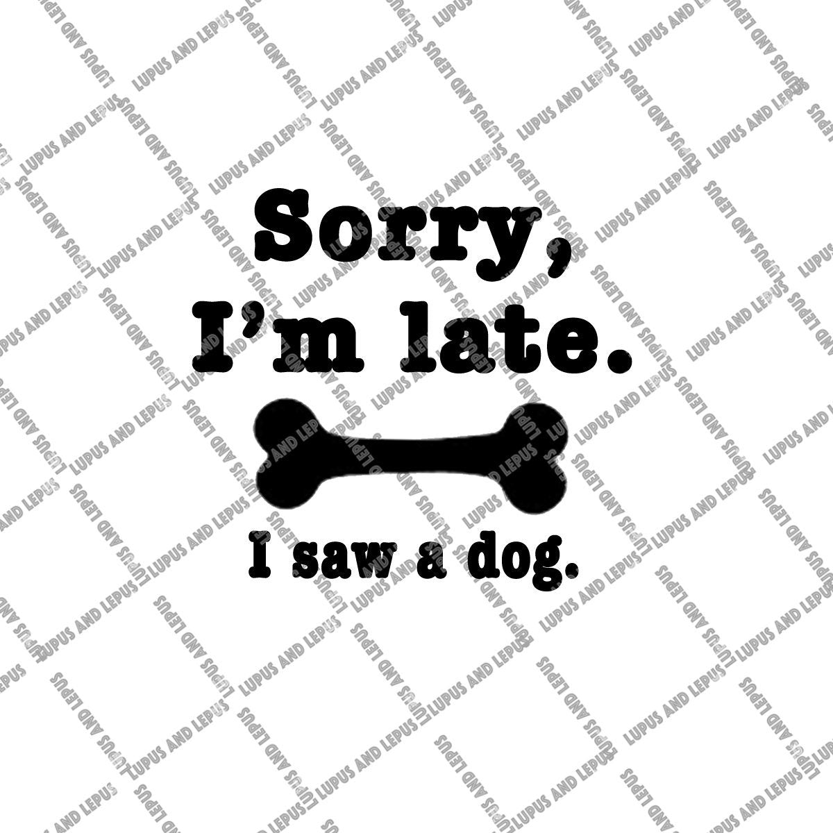 Digital File - Sorry I'm late I saw a dog, Sorry I'm late, dog svg, dog owner svg, dog dad, dog mom, dog lover svg, dog lover gift, k9 svg