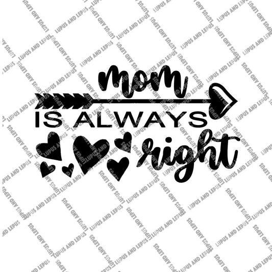 DIGITAL FILE - mom is always right, mom svg, mothers day svg, gift for mom, mom gift, mother svg, mom shirt, mom life svg, Im always right