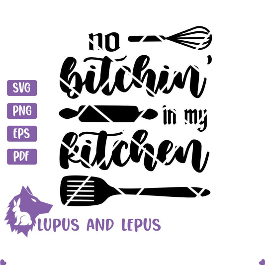 Digital File - no bitchin' in my kitchen, kitchen svg, funny saying svg, kitchen, because I said so, no bitchin svg, bitchin svg, apron svg